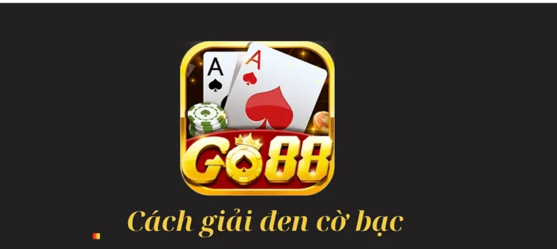 Cách giải đen cờ bạc Go88